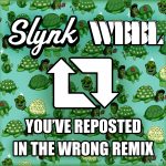 Slynk & WBBL - You've Reposted In The Wrong Remix